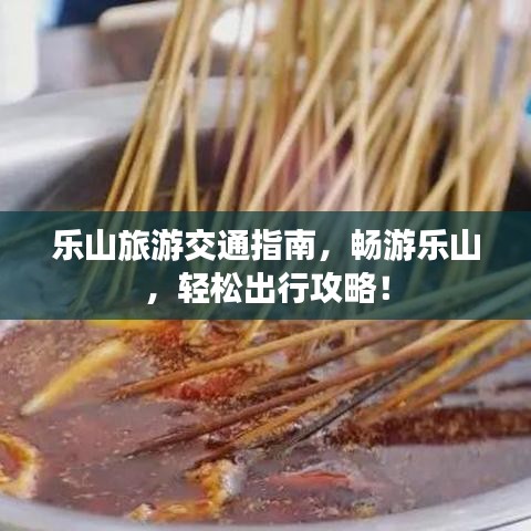 乐山旅游交通指南，畅游乐山，轻松出行攻略！