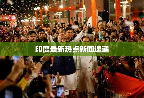 印度最新热点新闻速递