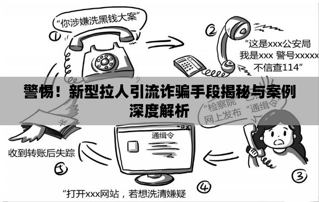 警惕！新型拉人引流诈骗手段揭秘与案例深度解析