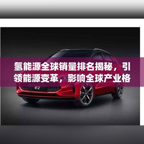 氢能源全球销量排名揭秘，引领能源变革，影响全球产业格局！