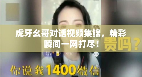 虎牙幺哥对话视频集锦，精彩瞬间一网打尽！