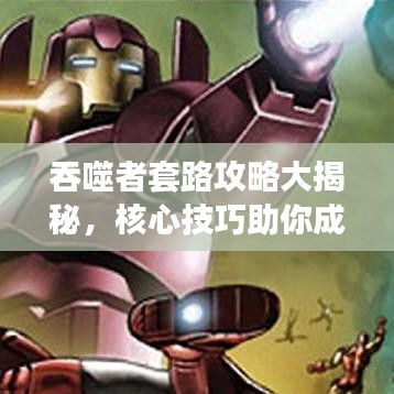 吞噬者套路攻略大揭秘，核心技巧助你成为游戏高手！