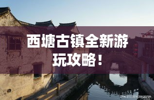 西塘古镇全新游玩攻略！