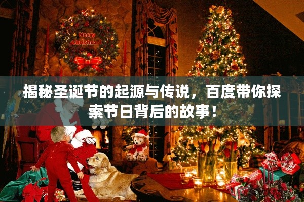 揭秘圣诞节的起源与传说，百度带你探索节日背后的故事！