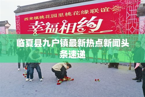 临夏县九户镇最新热点新闻头条速递