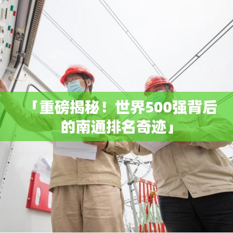 「重磅揭秘！世界500强背后的南通排名奇迹」